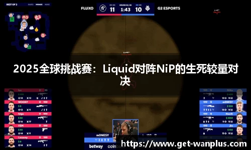 2025全球挑战赛：Liquid对阵NiP的生死较量对决